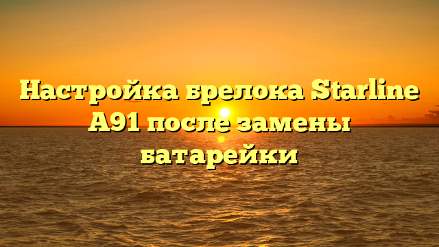 Настройка брелока Starline A91 после замены батарейки